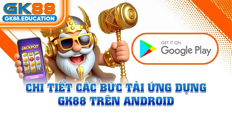 Tại sao nên tải ứng dụng GK88?